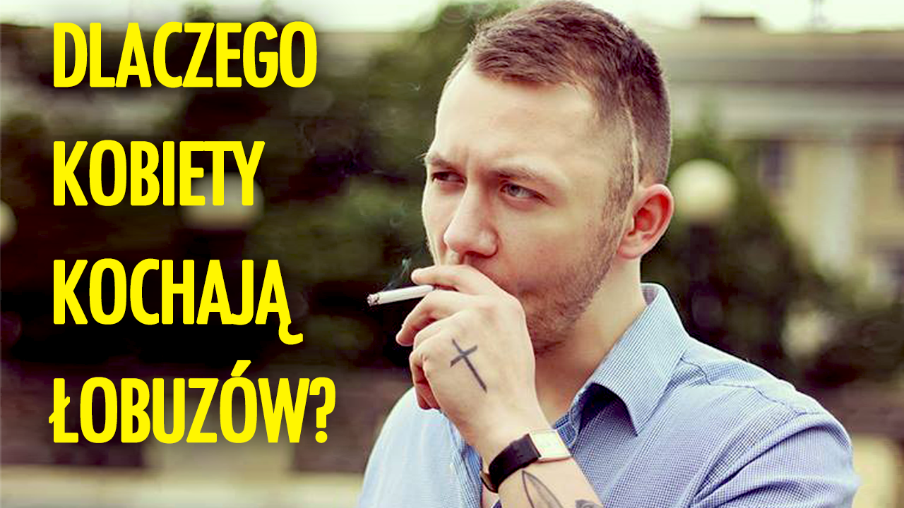 dlaczego kobiety kochają łobuzów